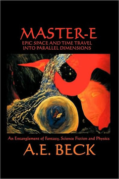 Master-E: Epic Space and Time Travel Into Parallel Dimensions: An Entanglement of Fantasy, Science Fiction and Physics - 9781449029869