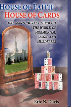 House of Faith House of Cards: One Man's Journey Through the World of Mormonism, Magic, and Murderers - 9781449085223