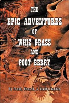 The Epic Adventures of Whiz Grass and Poot Berry - 9781463445249