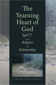 The Yearning Heart of God: From Religion to Relationship - 9781463428884