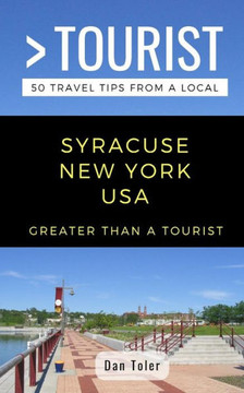 GREATER THAN A TOURIST- SYRACUSE NEW YORK USA: 50 Travel Tips from a Local