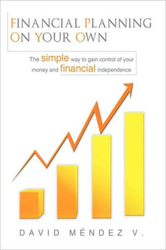 Financial Planning on Your Own: ""The simple way to gain control of your money and financial independence"" - 9781449079062