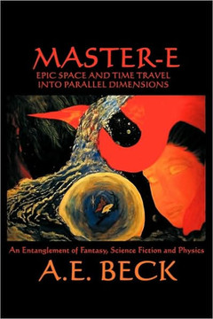 Master-E: Epic Space and Time Travel Into Parallel Dimensions: An Entanglement of Fantasy, Science Fiction and Physics - 9781449029852