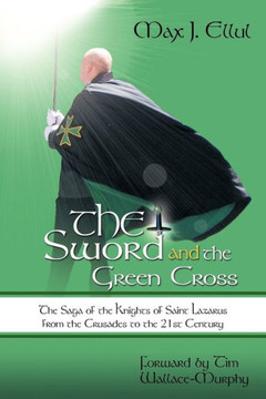 The Sword and the Green Cross: The Saga of the Knights of Saint Lazarus from the Crusades to the 21st Century. - 9781456714215