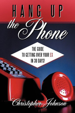 Hang Up the Phone!: The Guide to Getting Over Your Ex in 30-Days! - 9781449043162
