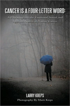 Cancer is a Four-Letter Word: A Pilgrimage into the Emotional, Sexual, and Spiritual Aspects of Prostate Cancer. - 9781449061272