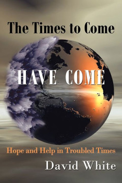 The Times to Come Have Come: Hope and Help in Troubled Times - 9781449016845