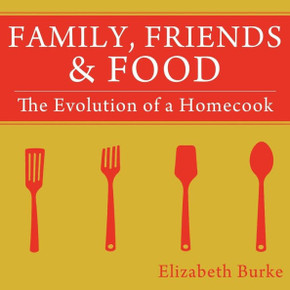 Family, Friends & Food: The Evolution of a Homecook