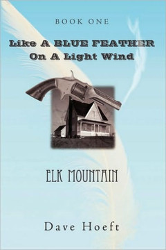 Like a Blue Feather on a Light Wind: Elk Mountain - 9781449040130