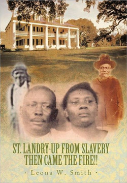 St. Landry-Up from Slavery Then Came the Fire!! - 9781456760342
