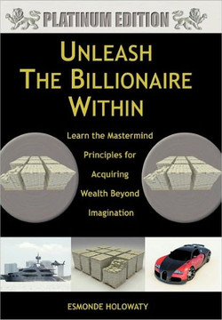 Unleash The Billionaire Within: Learn the Mastermind Principles for Acquiring Wealth Beyond Imagination - 9781456735982