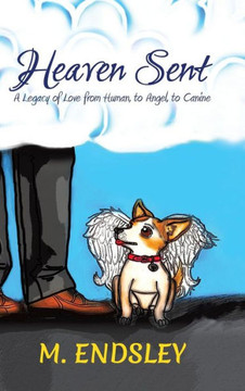 Heaven Sent: A Legacy of Love from Human, to Angel, to Canine - 9781481714013