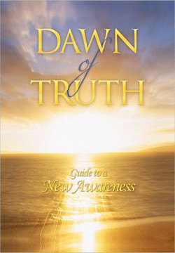 Dawn of Truth: Guide to a New Awareness - 9781463421496