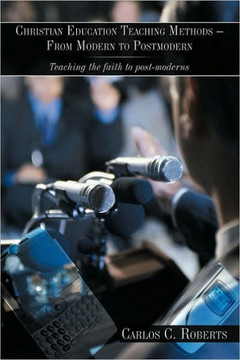 Christian Education Teaching Methods - From Modern to Postmodern: Teaching the faith to post-moderns - 9781449053109