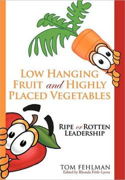 Low Hanging Fruit and Highly Placed Vegetables: Ripe or Rotten Leadership - 9781463448141