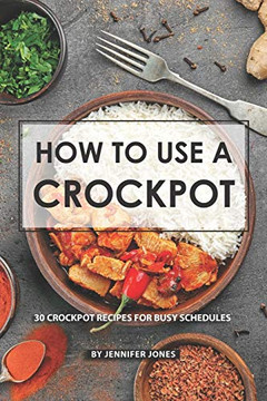 How To Use A Crockpot: 30 Crockpot Recipes For Busy Schedules How To Use A Crockpot: 30 Crockpot Recipes For Busy Schedules