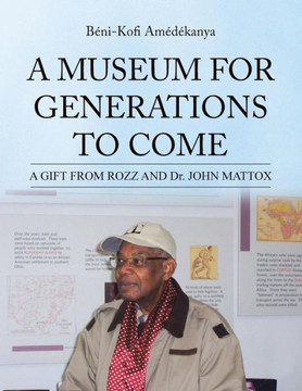 A Museum for Generations to Come: A GIFT FROM ROZZ AND Dr. JOHN MATTOX