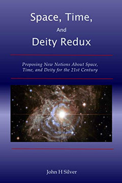Space, Time, And Deity Redux: Proposing New Notions About Space, Time, And Deity For The 21St Century