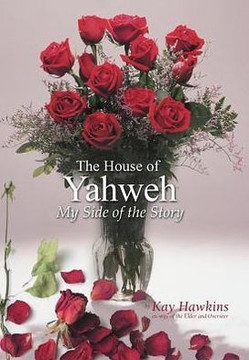 The House of Yahweh My Side of the Story - 9781477217054