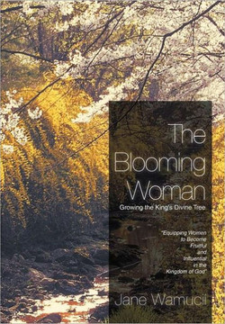 The Blooming Woman - Growing the King's Divine Tree: Growing the King's Divine Tree - 9781468542479