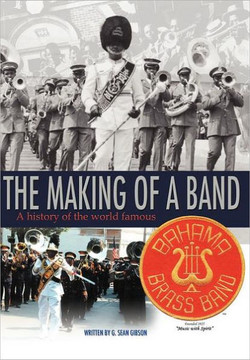 The Making Of A Band: A history of the world famous Bahama Brass Band - 9781468545111