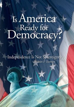 Is America Ready for Democracy?: Independence Is Not Sovereignty - 9781477269480