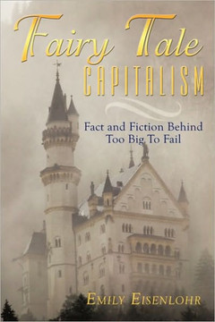Fairy Tale Capitalism: Fact and Fiction Behind Too Big to Fail - 9781452034065