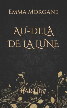 AU-DELÀ DE LA LUNE: Partie 7 (French Edition) AU-DELÀ DE LA LUNE: Partie 7 (French Edition)