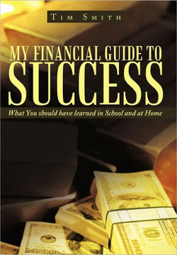 My Financial Guide to Success: What You should have learned in School and at Home - 9781456719005