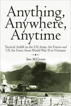 Anything, Anywhere, Anytime: Tactical Airlift in the US Army Air Forces and US Air Force from World War II to Vietnam - 9781468505634