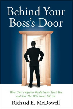 Behind Your Boss's Door: What Your Professors Would Never Teach You and Your Boss Will Never Tell You - 9781449072049