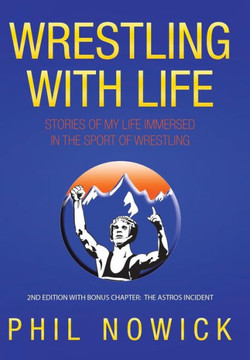 Wrestling with Life: Stories of My Life Immersed in the Sport of Wrestling - 9781456758196