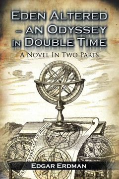 Eden Altered- An Odyssey in Double Time: A Novel in Two Parts