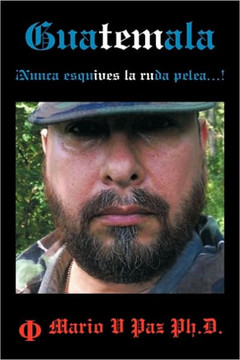 Guatemala: Nunca Esquives La Ruda Pelea...!: La Ltima Lnea de Defensa - 9781449074470