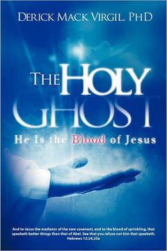 The Holy Ghost: He is the Blood of Jesus - 9781449065515 The Holy Ghost: He is the Blood of Jesus - 9781449065515