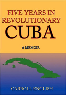 Five Years in Revolutionary Cuba: A Memoir - 9781449071653