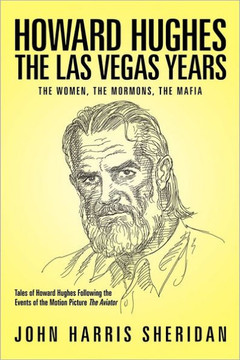 Howard Hughes: The Las Vegas Years the Women, the Mormons, the Mafia - 9781463406943