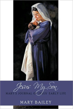 Jesus My Son: Mary's Journal of Jesus' Early Life - 9781449064945