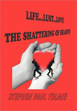 Life... Lust...Love: The Shattering of Hearts - 9781463446987
