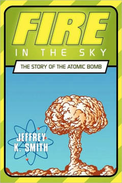 Fire in the Sky: The Story of the Atomic Bomb - 9781449092658