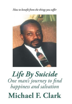 Life by Suicide: One Man's Journey to Find Happiness and Salvation - 9781449055479