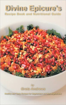 Divine Epicure's Recipe Book and Nutritional Guide: Healthy and Tasty Recipes for Vegetarians and Non-Vegetarians - 9781463400545