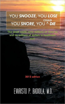 You Snooze, You Lose You Snore, You (Could) Die: A concise, life-saving book for sleep apnea victims - 9781467027809