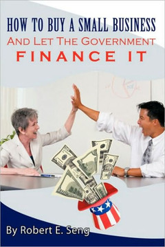 How to Buy a Small Business and Let the Government Finance It - 9781449048624