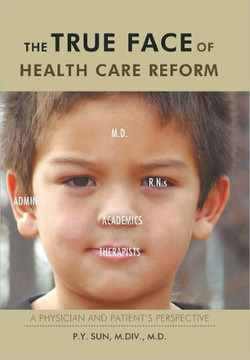 The TRUE Face of Health Care Reform: A Physician and Patient's Perspective - 9781456721367