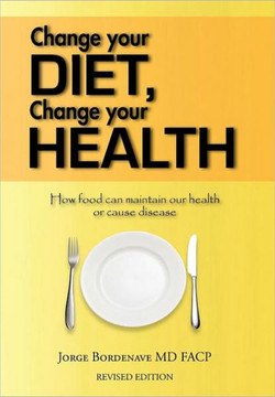Change Your Diet, Change Your Health: How Food Can Maintain Our Health or Cause Disease - 9781456795092