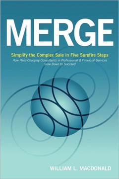 Merge: Simplify the Complex Sale in Five Surefire Steps - 9781463417833