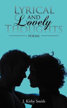 Lyrical and Lovely Thoughts: Poems - 9781463445379