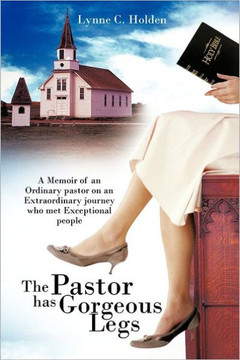 The Pastor Has Gorgeous Legs: A Memoir of an Ordinary Pastor on an Extraordinary Journey Who Met Exceptional People - 9781456765347