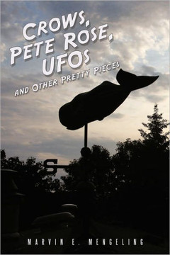 Crows, Pete Rose, UFOs: and Other Pretty Pieces - 9781456760946